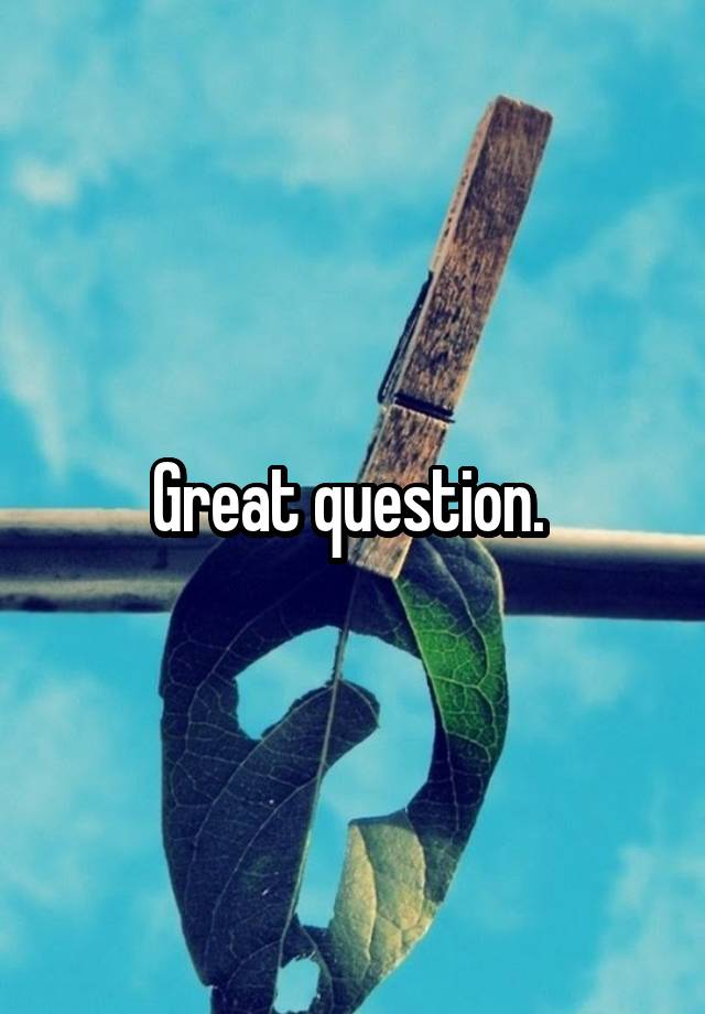 great-question