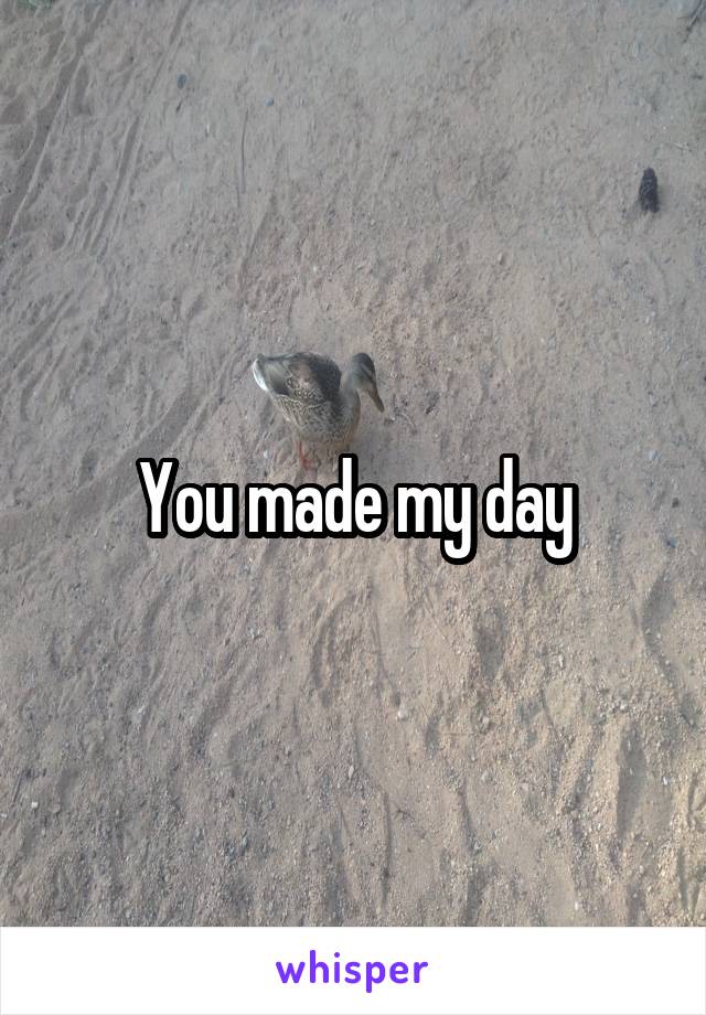You made my day