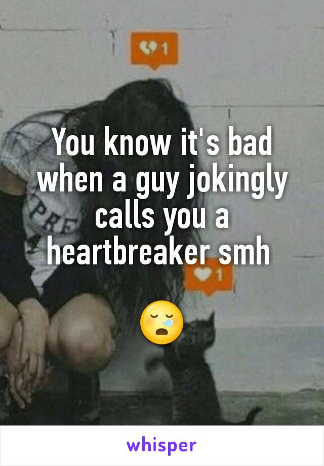 you-know-it-s-bad-when-a-guy-jokingly-calls-you-a-heartbreaker-smh