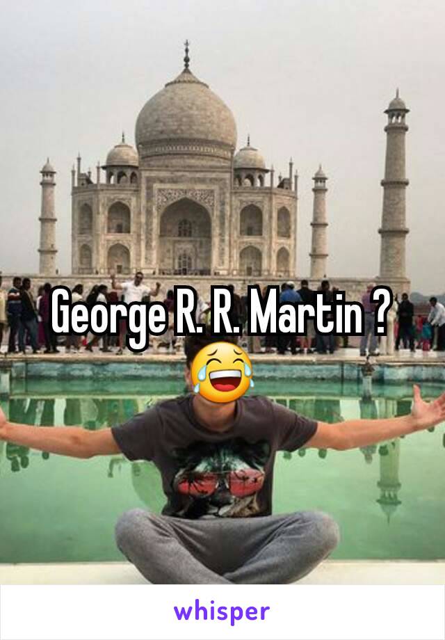 George R. R. Martin ? 😂