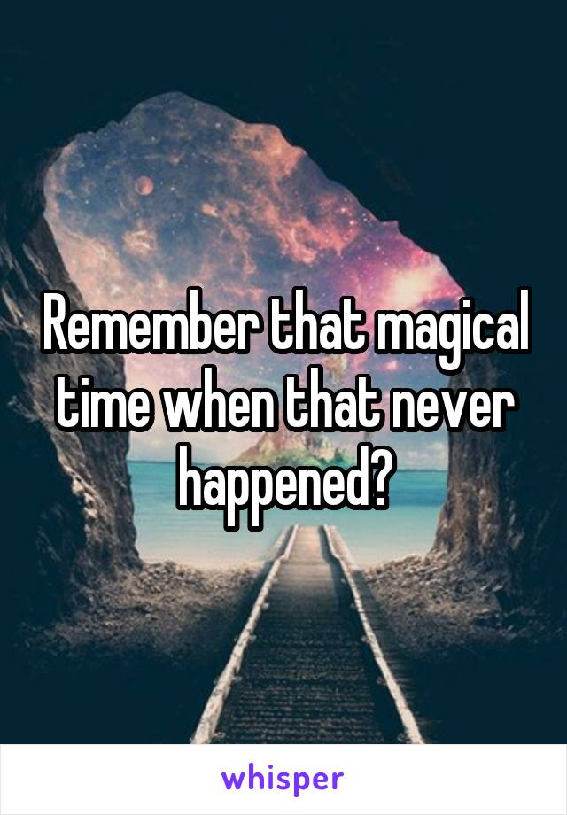 Remember that magical time when that never happened?