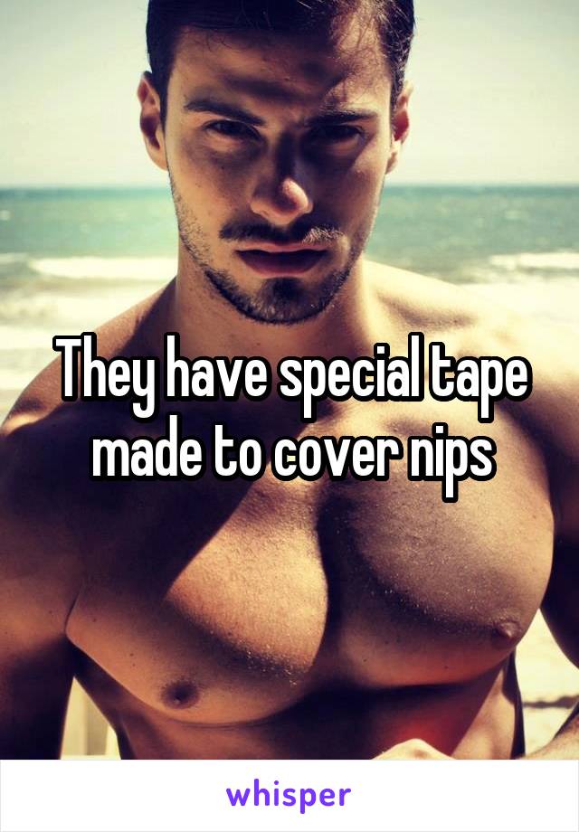 They have special tape made to cover nips