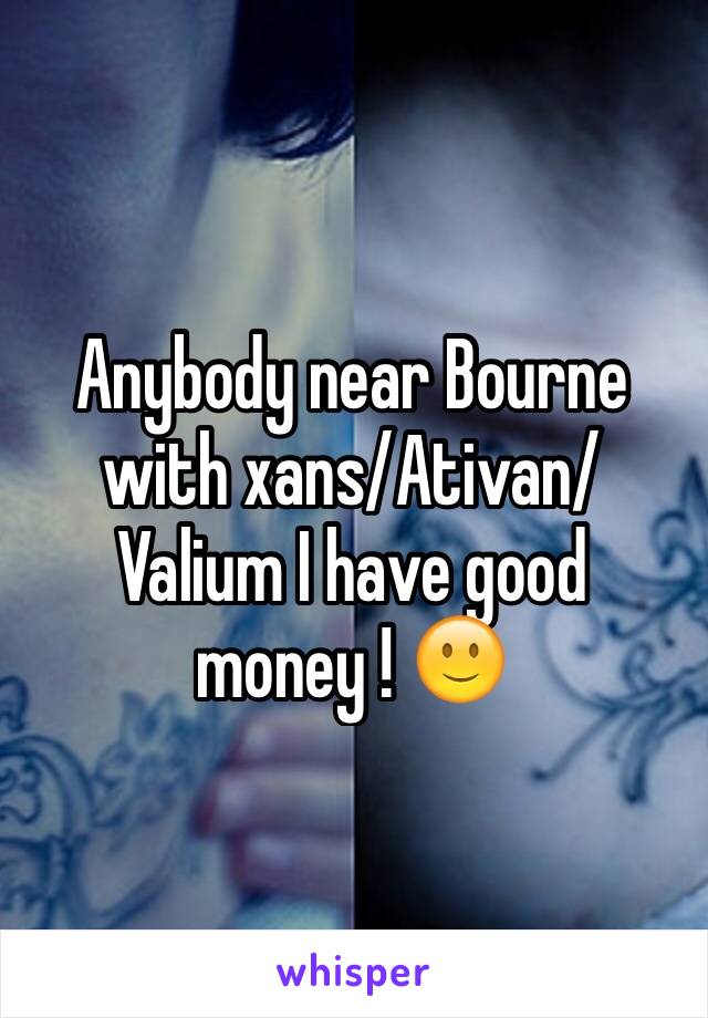 Anybody near Bourne with xans/Ativan/Valium I have good money ! 🙂