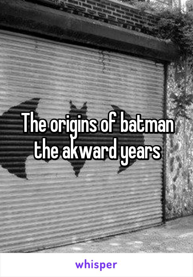 The origins of batman the akward years