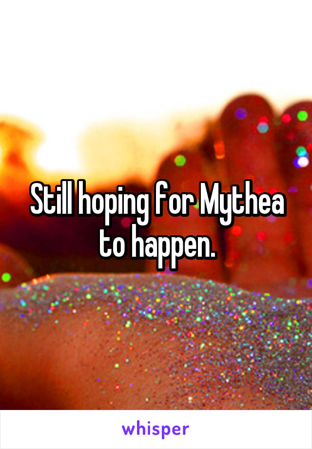 Still hoping for Mythea to happen.