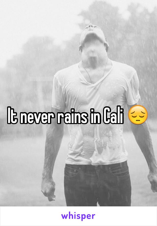 It never rains in Cali 😔