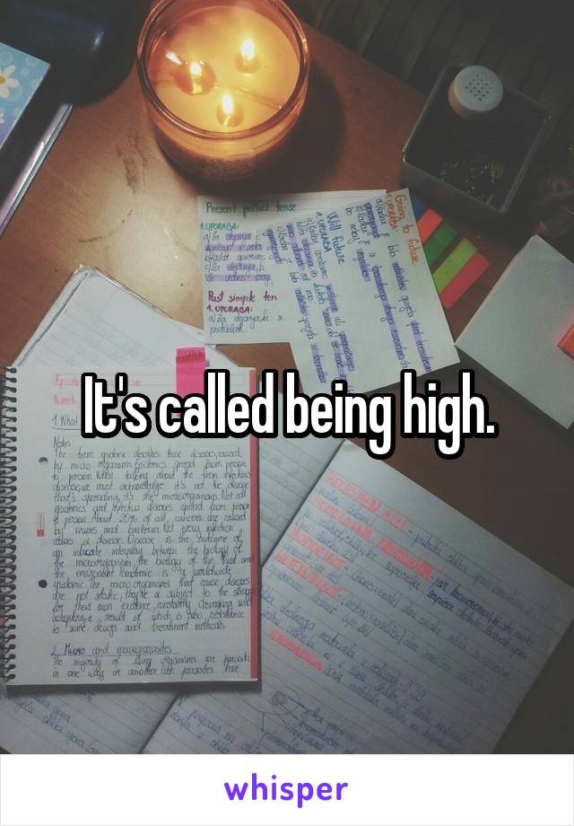 It's called being high.