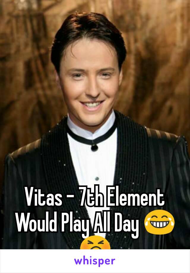 Vitas - 7th Element
Would Play All Day 😂😣