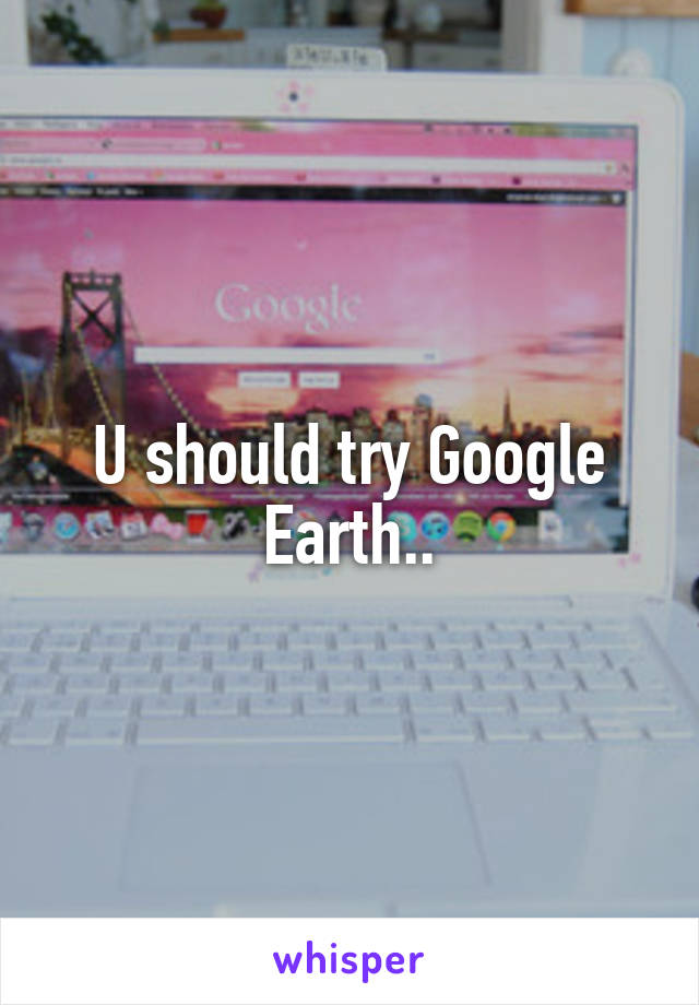 U should try Google Earth..