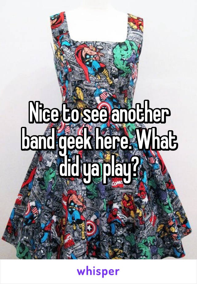 Nice to see another band geek here. What did ya play?