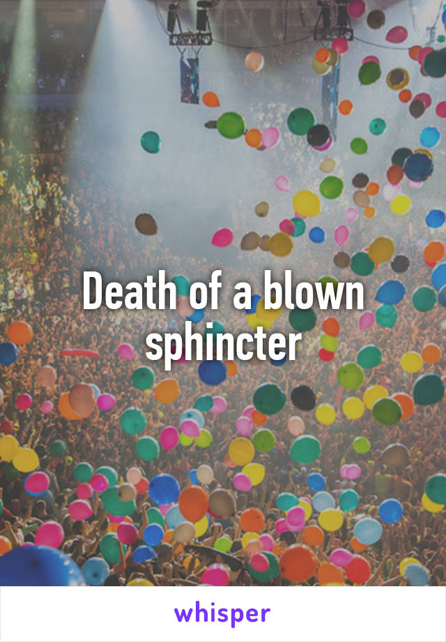 Death of a blown sphincter