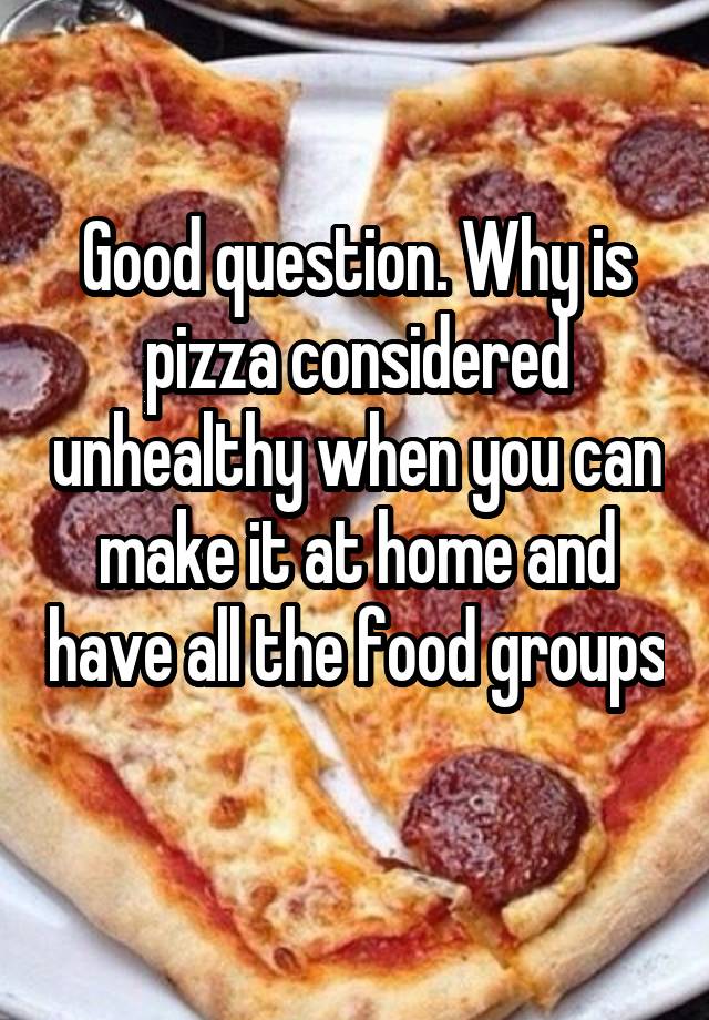 good-question-why-is-pizza-considered-unhealthy-when-you-can-make-it