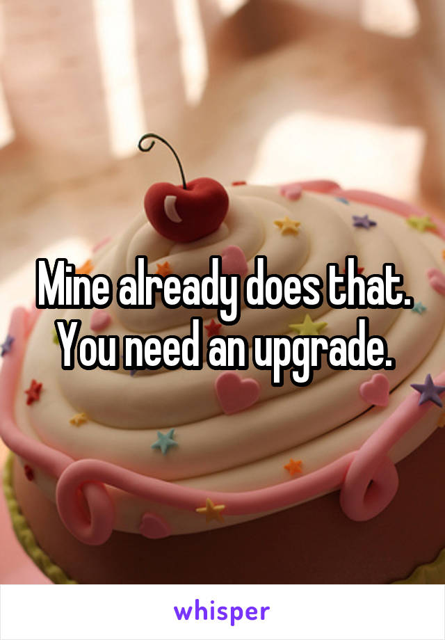 Mine already does that. You need an upgrade.