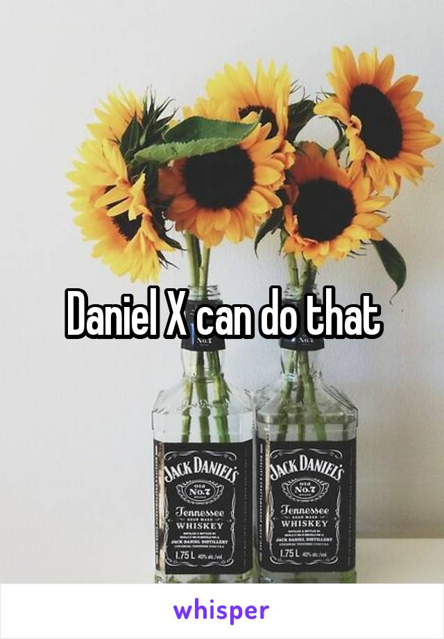 Daniel X can do that