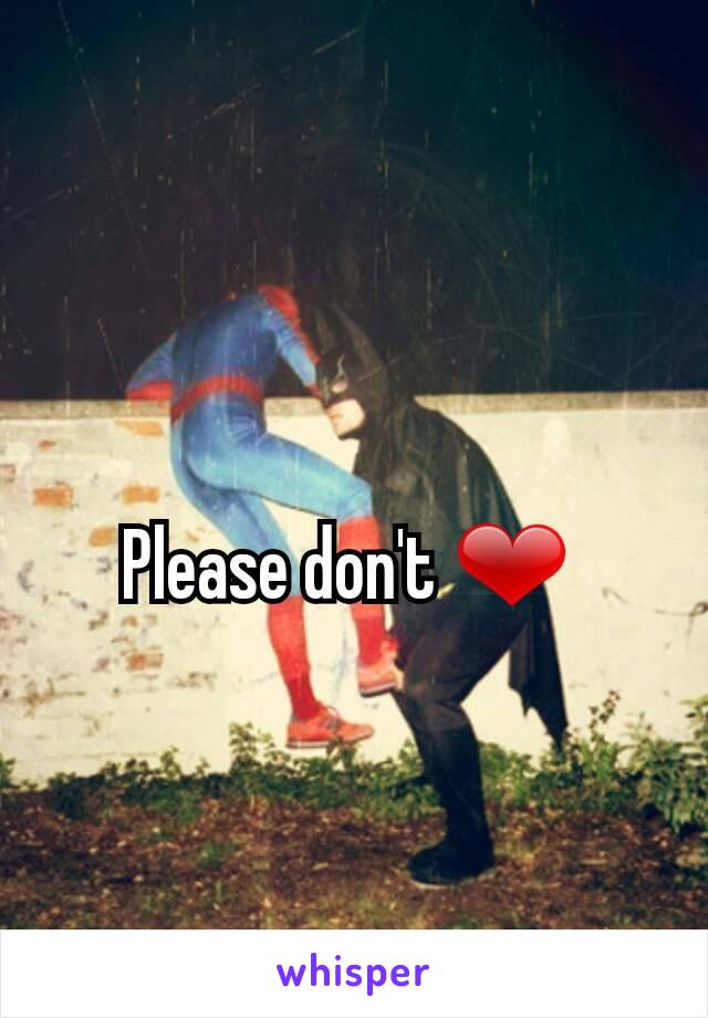 Please don't ❤ 