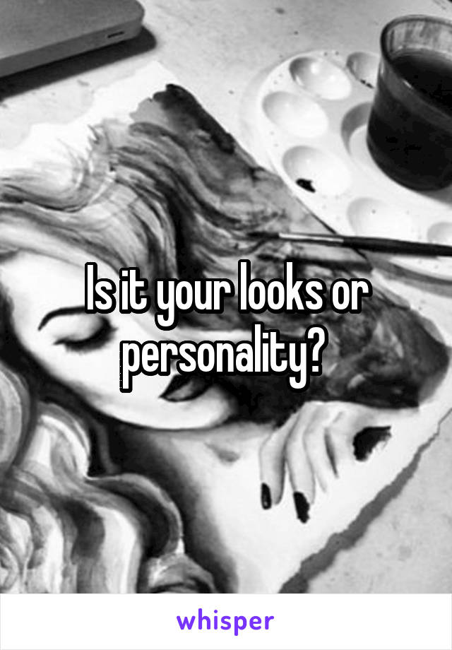 Is it your looks or personality? 