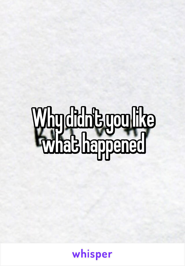 Why didn't you like what happened