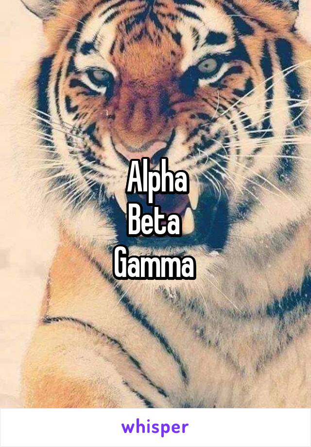 Alpha
Beta 
Gamma 