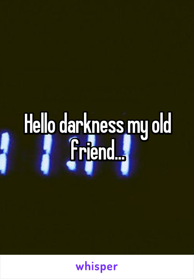 Hello darkness my old friend...