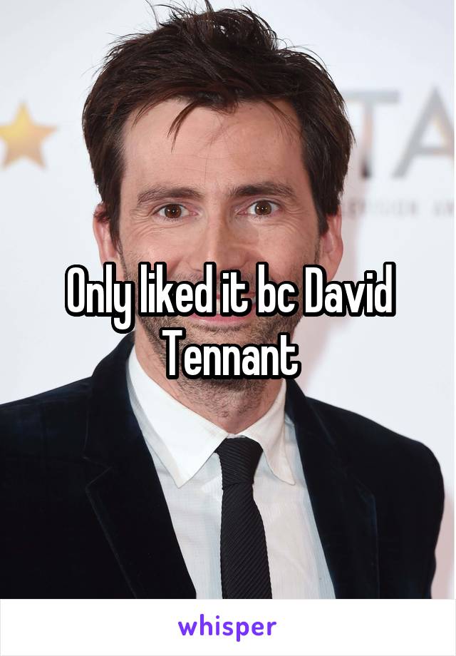Only liked it bc David Tennant