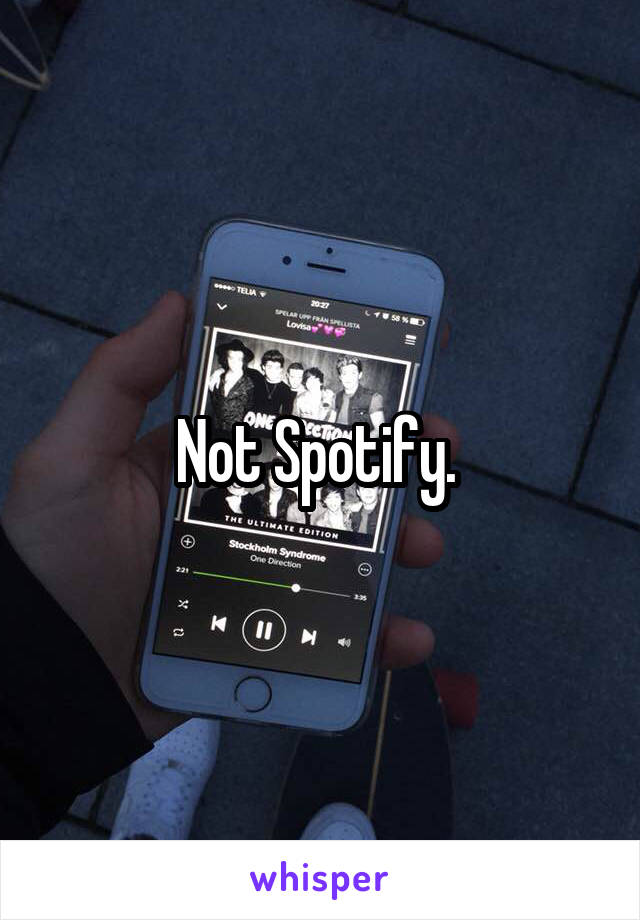 Not Spotify. 