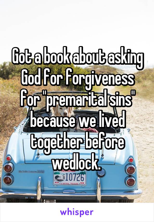 Got a book about asking God for forgiveness for "premarital sins" because we lived together before wedlock. 