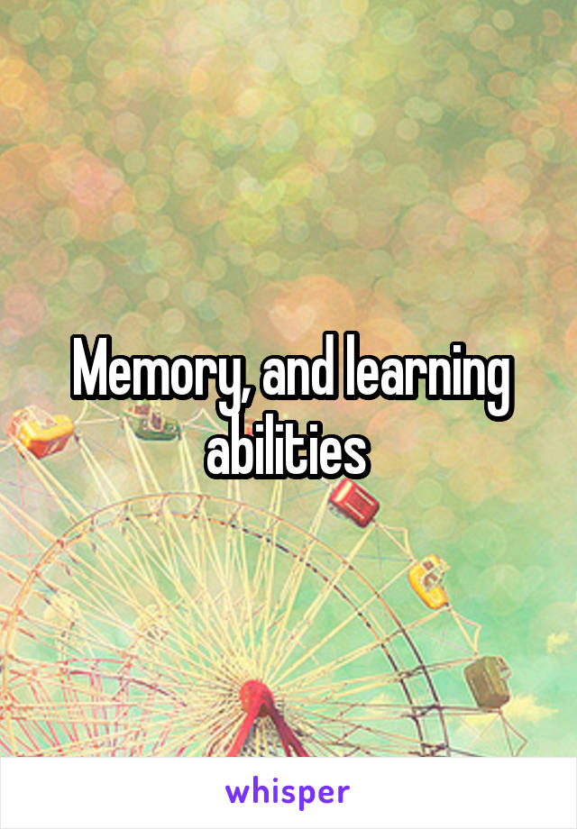 Memory, and learning abilities 