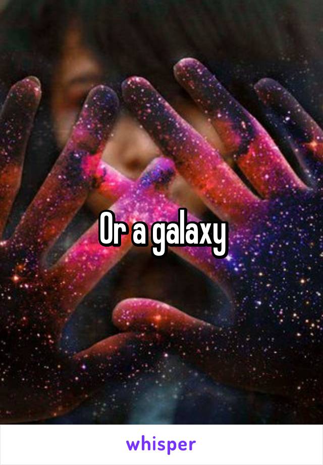 Or a galaxy