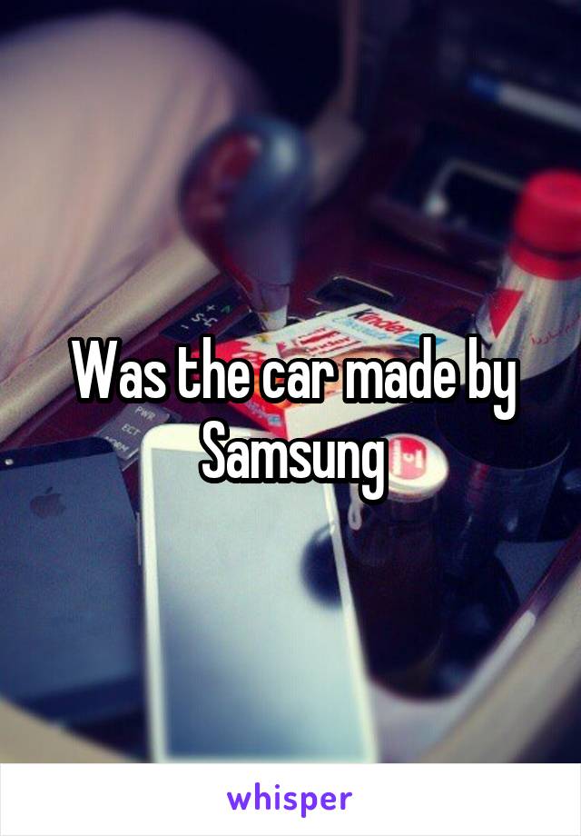 Was the car made by Samsung