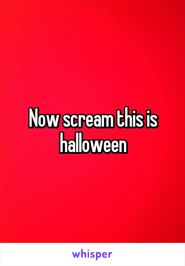 Now scream this is halloween