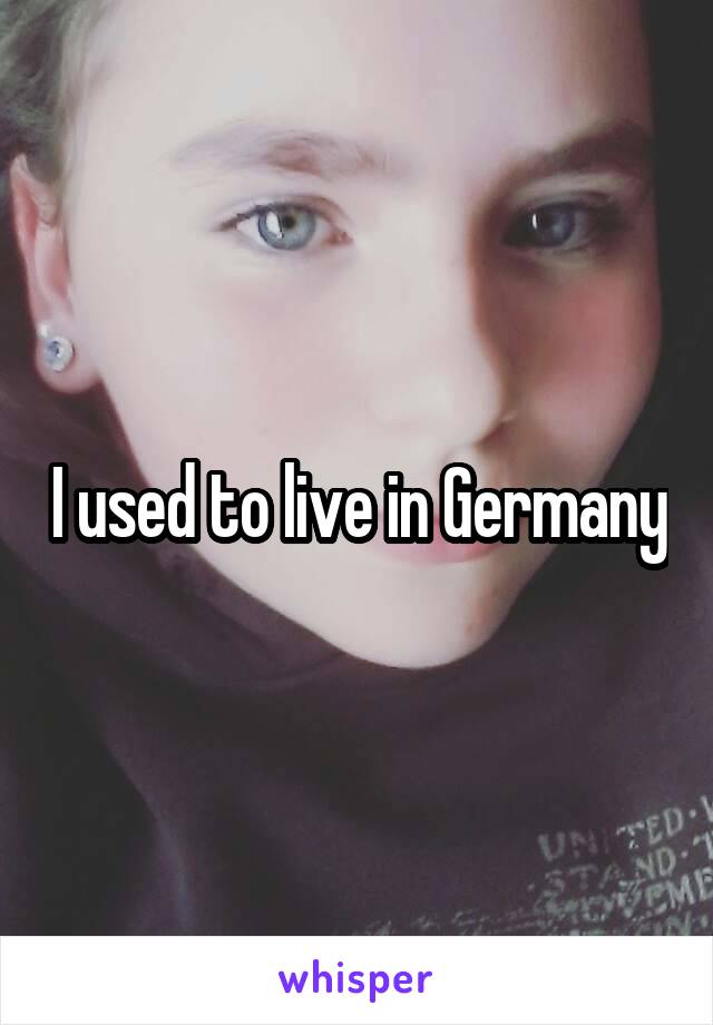 I used to live in Germany