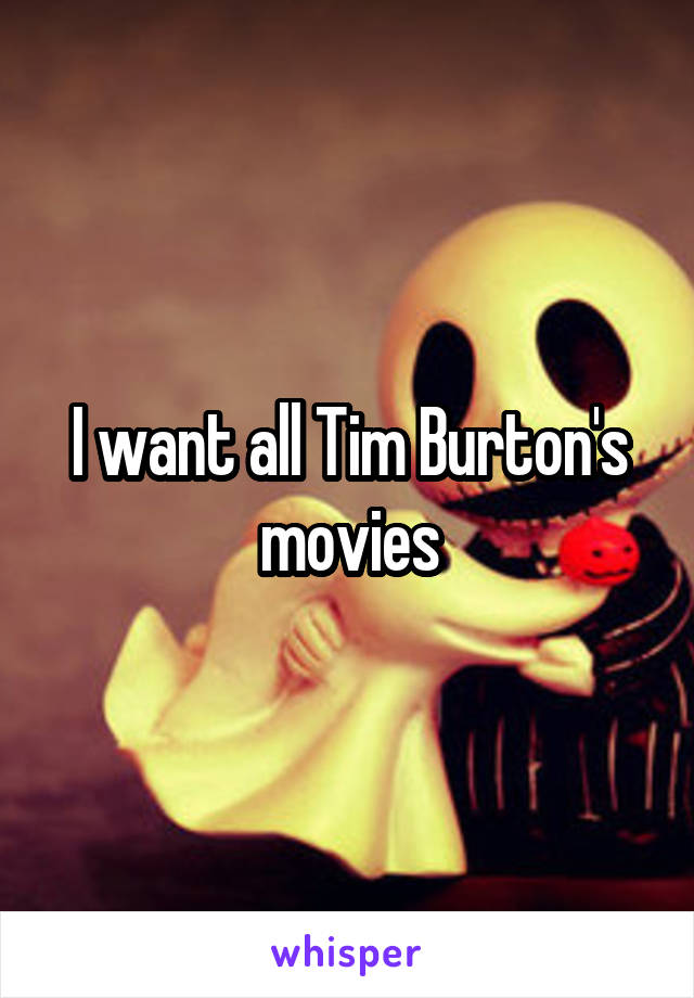 I want all Tim Burton's movies