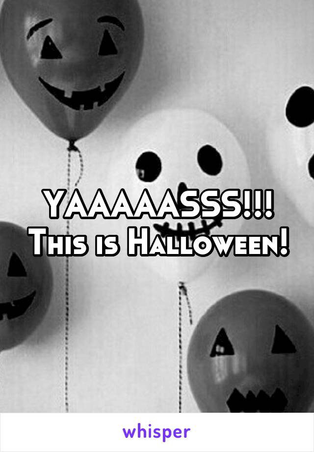 YAAAAASSS!!! This is Halloween!