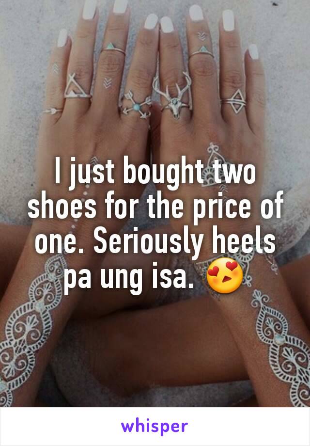 I just bought two shoes for the price of one. Seriously heels pa ung isa. 😍