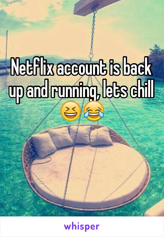 Netflix account is back up and running, lets chill 😆😂