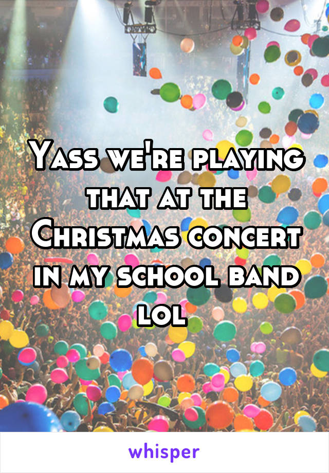 Yass we're playing that at the Christmas concert in my school band lol 