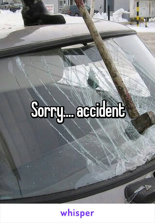 Sorry.... accident