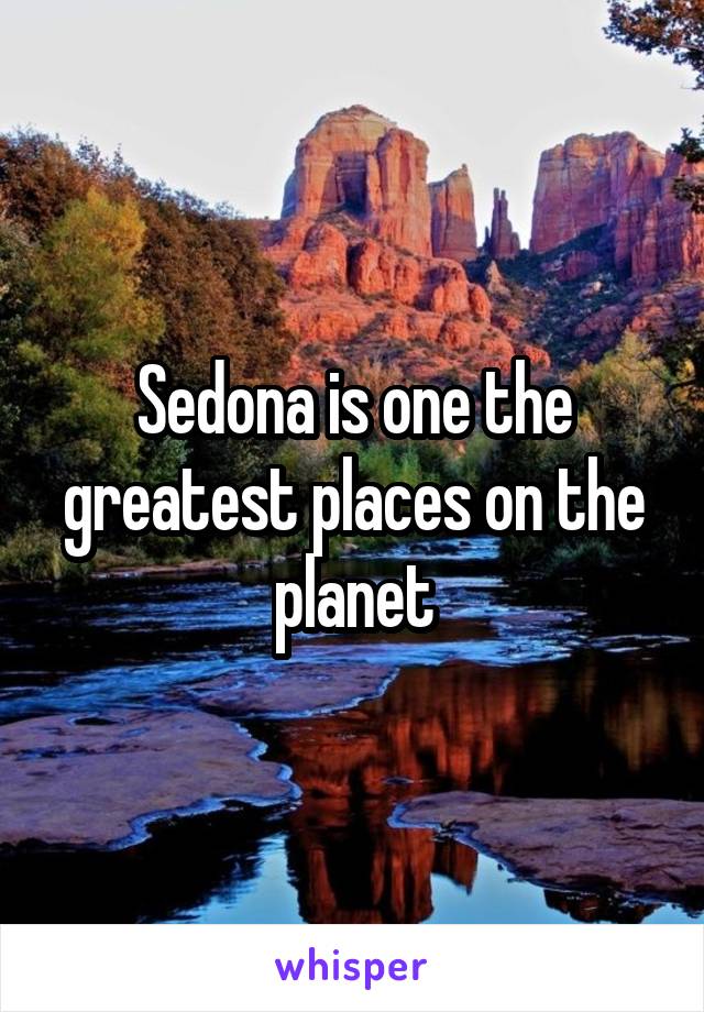 Sedona is one the greatest places on the planet