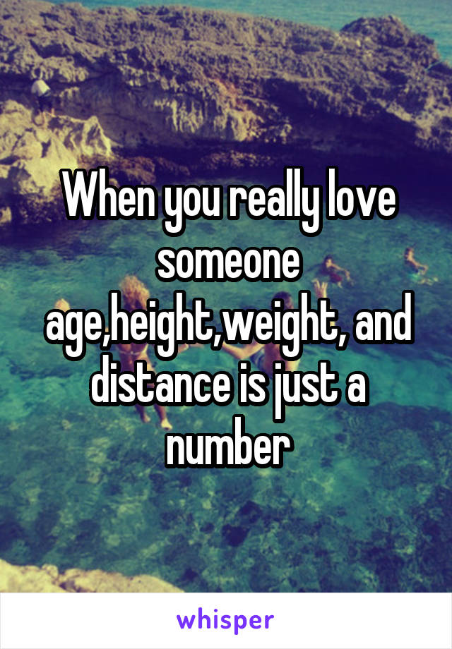 When you really love someone age,height,weight, and distance is just a number