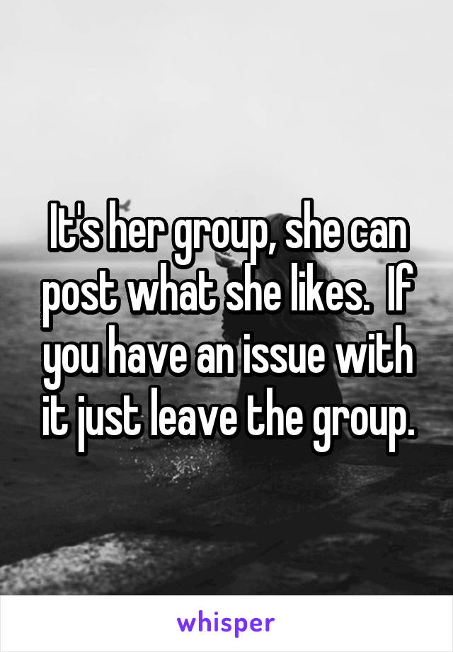 It's her group, she can post what she likes.  If you have an issue with it just leave the group.