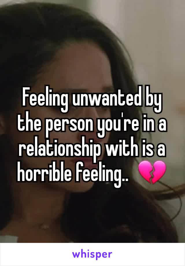 Feeling unwanted by the person you're in a relationship with is a horrible feeling..  💔