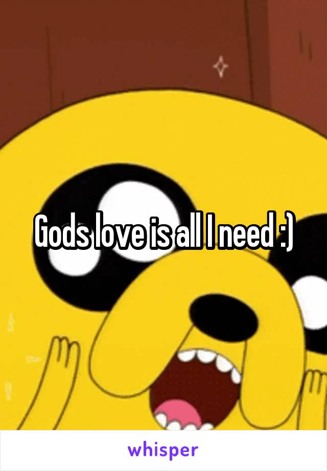 Gods love is all I need :)