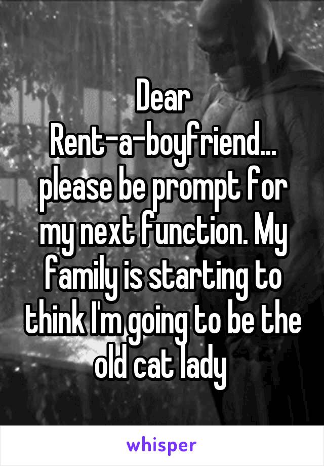 Dear Rent-a-boyfriend... please be prompt for my next function. My family is starting to think I'm going to be the old cat lady 