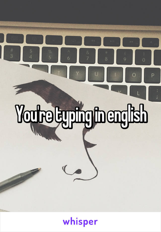 You're typing in english