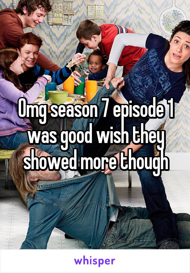 Omg season 7 episode 1 was good wish they showed more though
