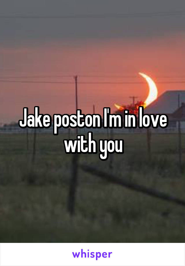 Jake poston I'm in love with you