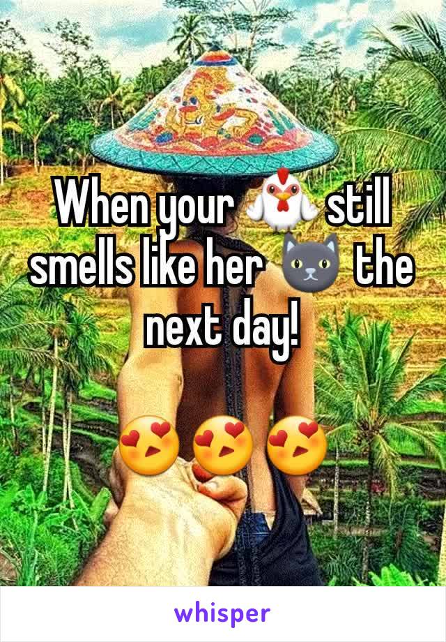 When your 🐓 still smells like her 🐱 the next day!

😍😍😍