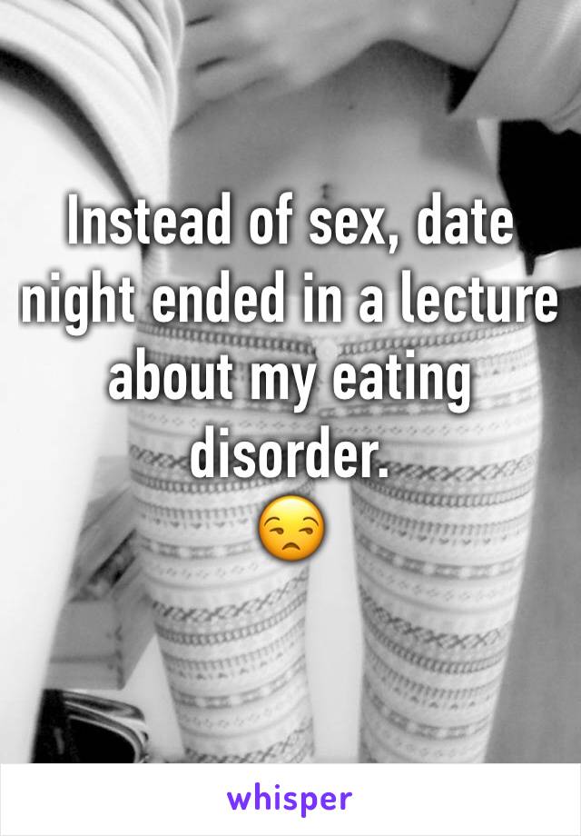 Instead of sex, date night ended in a lecture about my eating disorder.
😒