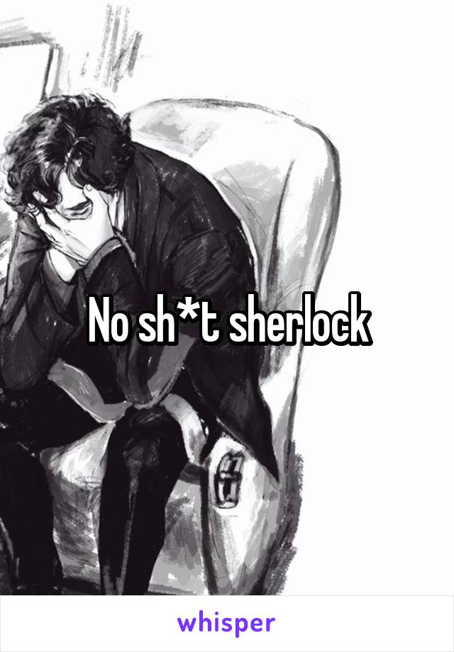 No sh*t sherlock