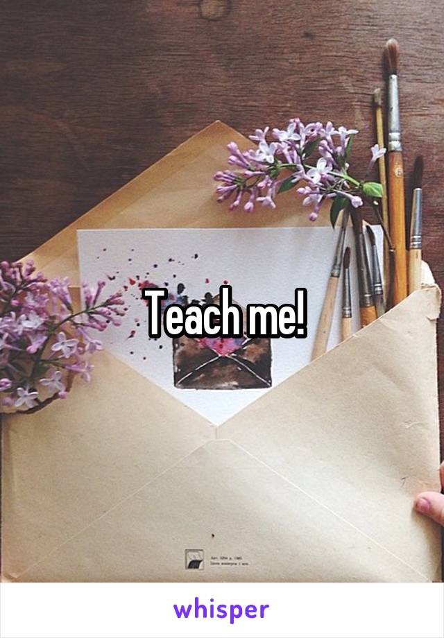 Teach me!